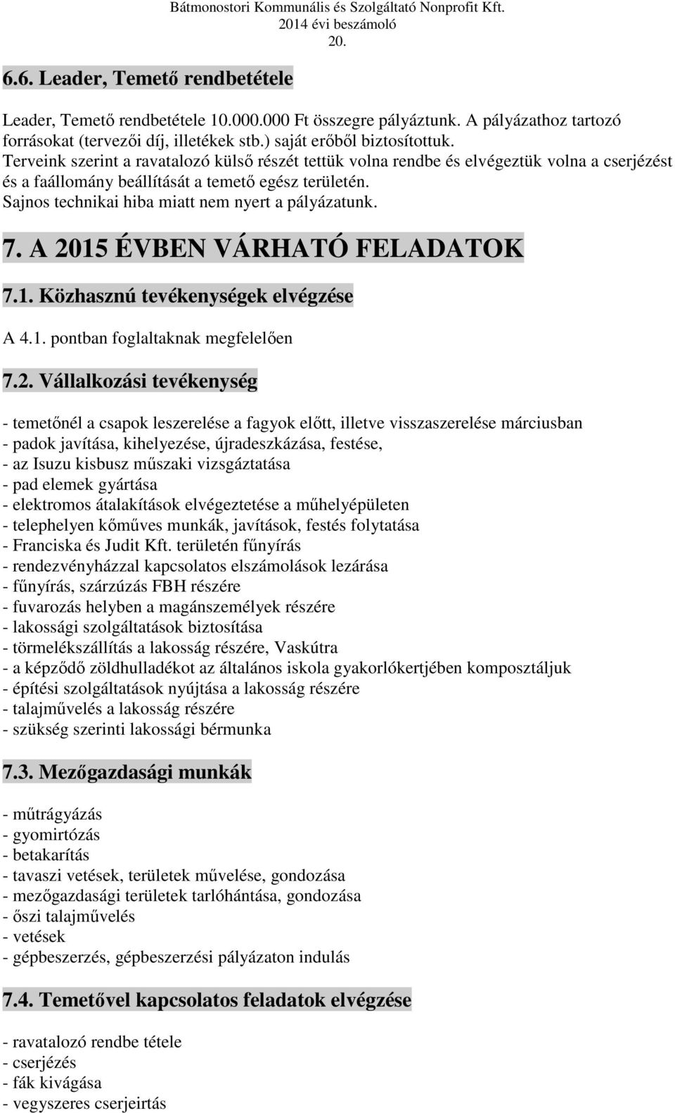 Terveink szerint a ravatalozó külső részét tettük volna rendbe és elvégeztük volna a cserjézést és a faállomány beállítását a temető egész területén.