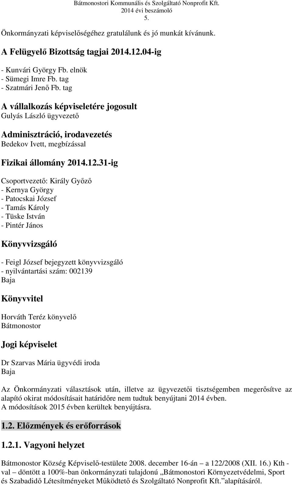 31-ig Csoportvezető: Király Győző - Kernya György - Patocskai József - Tamás Károly - Tüske István - Pintér János Könyvvizsgáló - Feigl József bejegyzett könyvvizsgáló - nyilvántartási szám: 002139