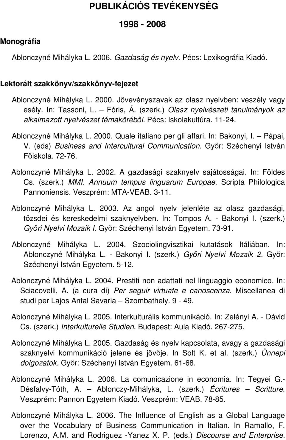 Ablonczyné Mihályka L. 2000. Quale italiano per gli affari. In: Bakonyi, I. Pápai, V. (eds) Business and Intercultural Communication. Gyır: Széchenyi István Fıiskola. 72-76. Ablonczyné Mihályka L.