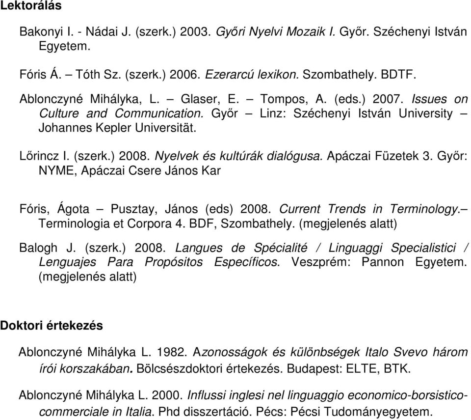 Apáczai Füzetek 3. Gyır: NYME, Apáczai Csere János Kar Fóris, Ágota Pusztay, János (eds) 2008. Current Trends in Terminology. Terminologia et Corpora 4. BDF, Szombathely. (megjelenés alatt) Balogh J.