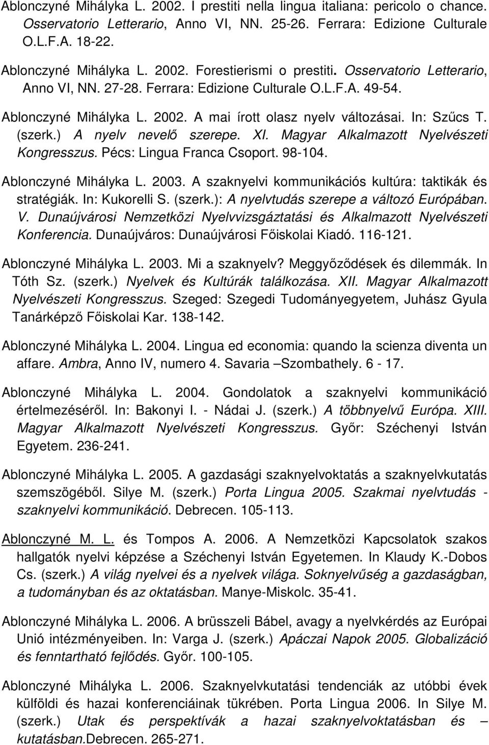 XI. Magyar Alkalmazott Nyelvészeti Kongresszus. Pécs: Lingua Franca Csoport. 98-104. Ablonczyné Mihályka L. 2003. A szaknyelvi kommunikációs kultúra: taktikák és stratégiák. In: Kukorelli S. (szerk.