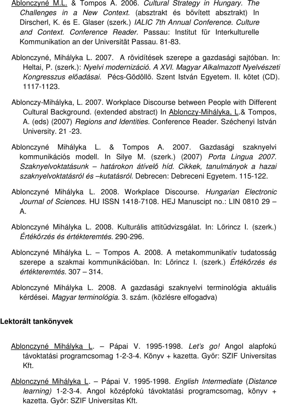 In: Heltai, P. (szerk.): Nyelvi modernizáció. A XVI. Magyar Alkalmazott Nyelvészeti Kongresszus elıadásai. Pécs-Gödöllı. Szent István Egyetem. II. kötet (CD). 1117-1123. Ablonczy-Mihályka, L. 2007.