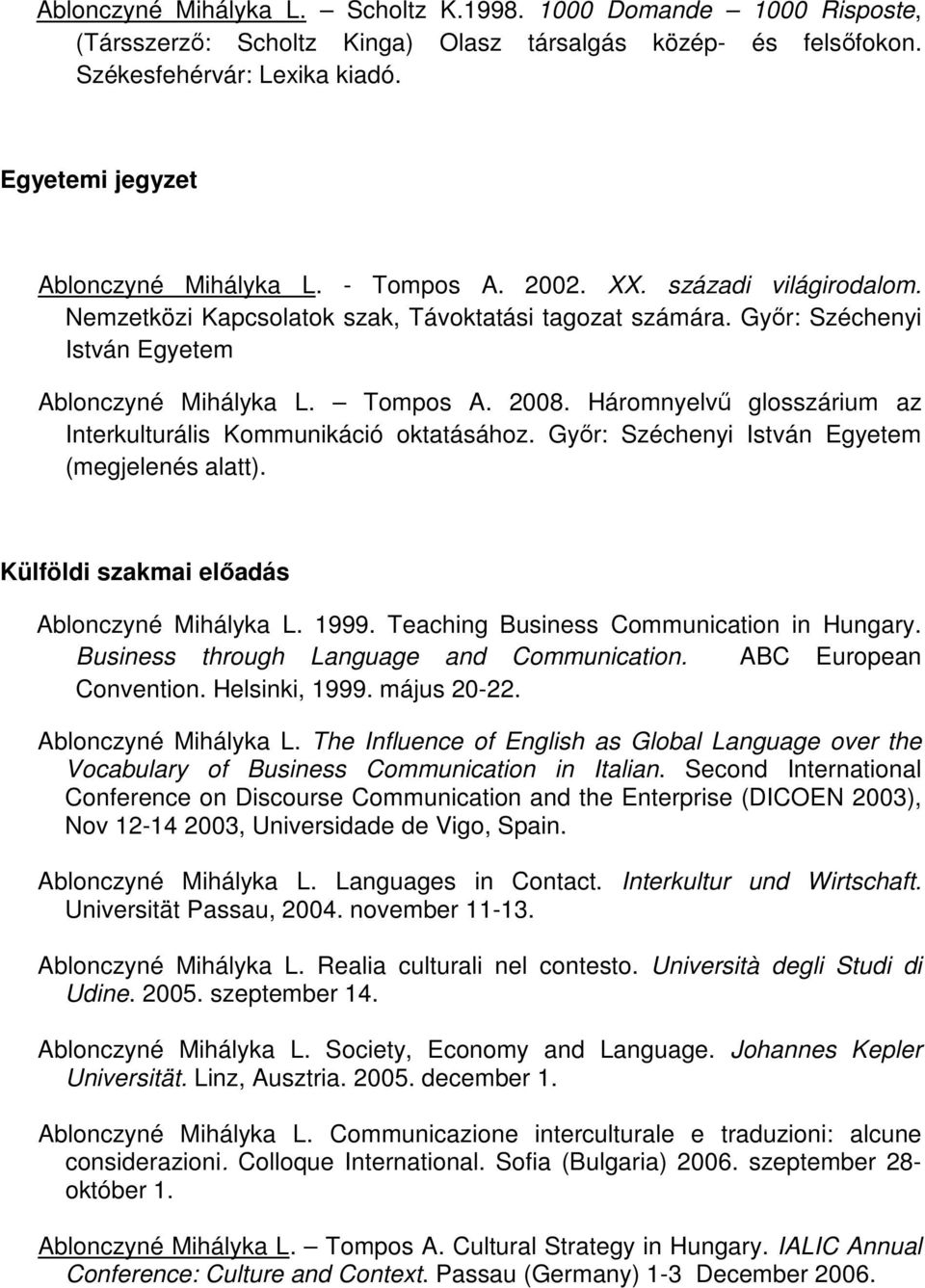 Tompos A. 2008. Háromnyelvő glosszárium az Interkulturális Kommunikáció oktatásához. Gyır: Széchenyi István Egyetem (megjelenés alatt). Külföldi szakmai elıadás Ablonczyné Mihályka L. 1999.