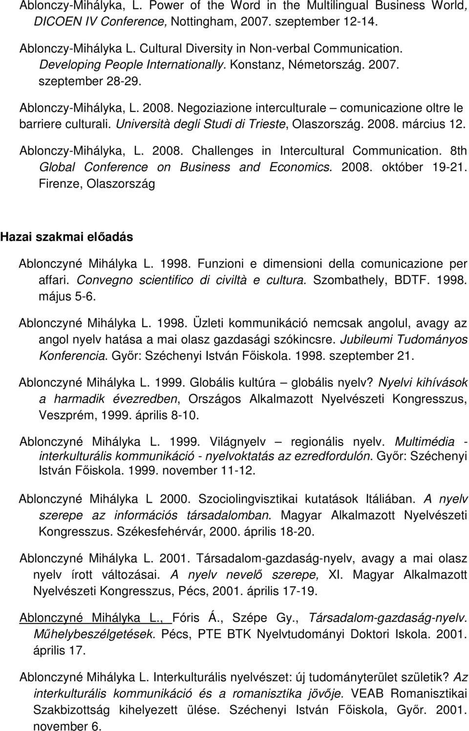 Negoziazione interculturale comunicazione oltre le barriere culturali. Università degli Studi di Trieste, Olaszország. 2008. március 12. Ablonczy-Mihályka, L. 2008. Challenges in Intercultural Communication.