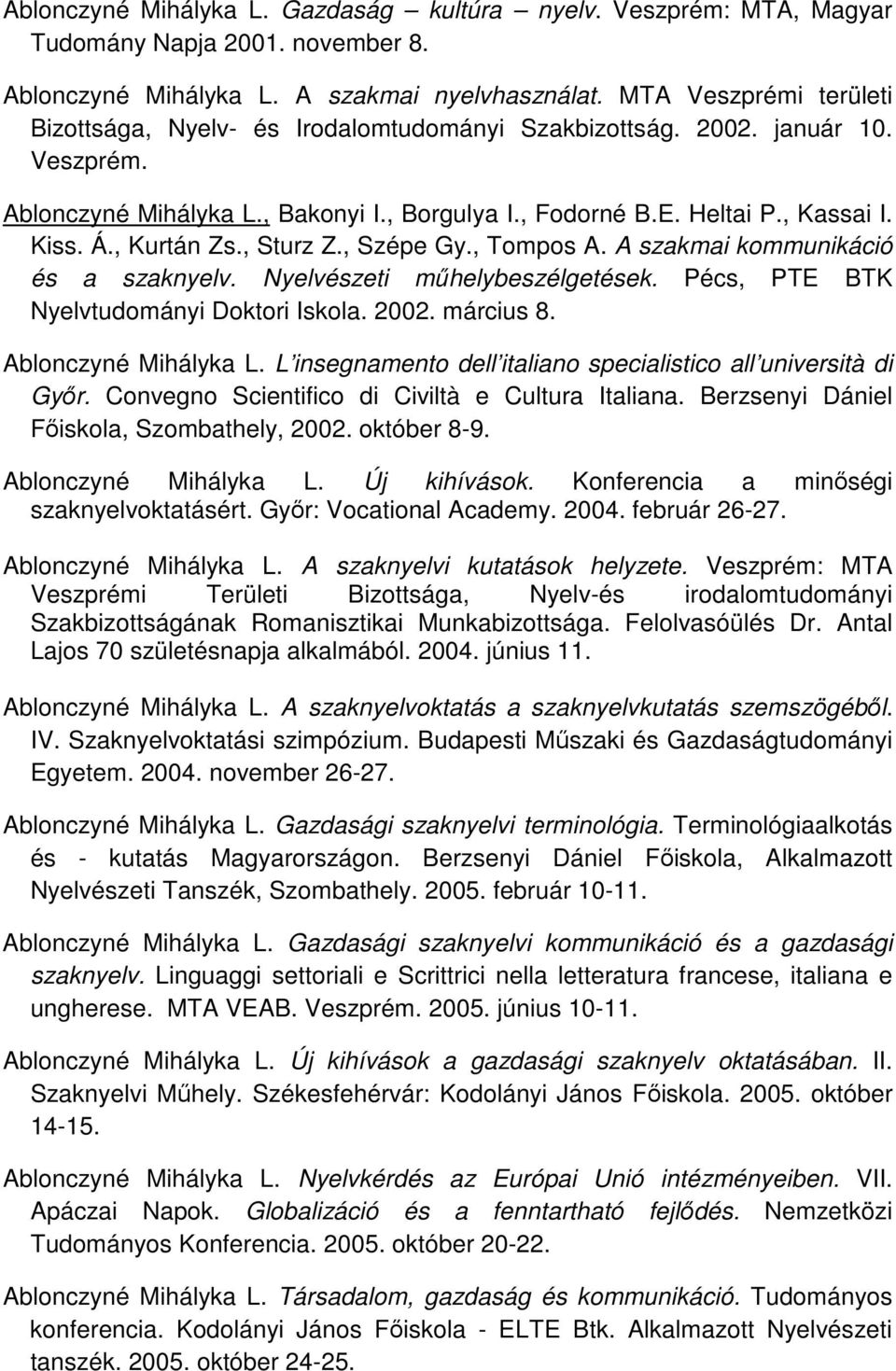 , Kurtán Zs., Sturz Z., Szépe Gy., Tompos A. A szakmai kommunikáció és a szaknyelv. Nyelvészeti mőhelybeszélgetések. Pécs, PTE BTK Nyelvtudományi Doktori Iskola. 2002. március 8.