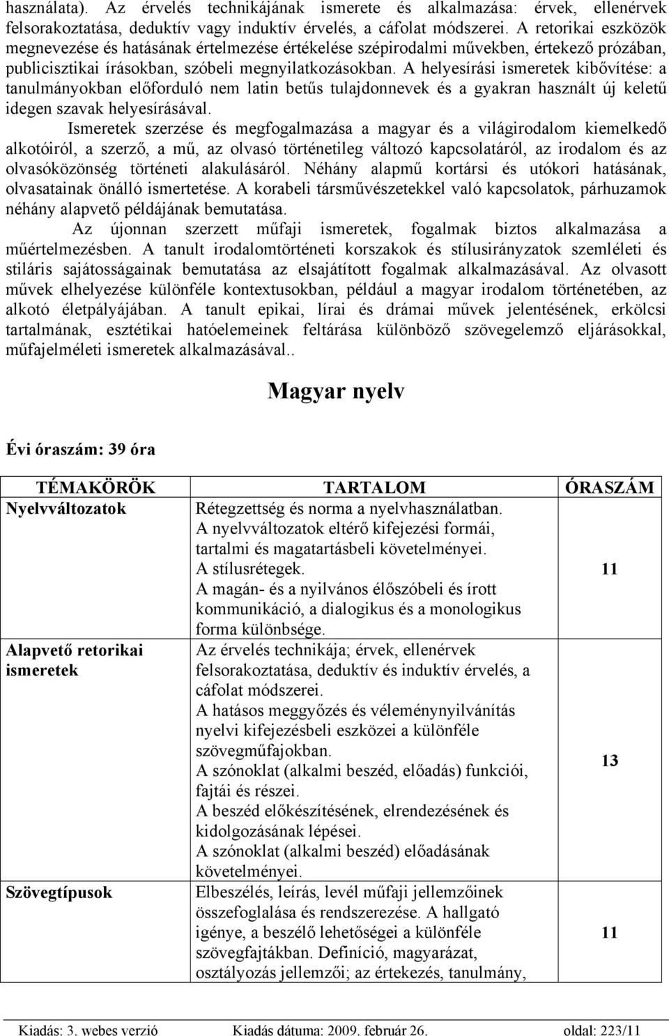 A helyesírási ismeretek kibővítése: a tanulmányokban előforduló nem latin betűs tulajdonnevek és a gyakran használt új keletű idegen szavak helyesírásával.