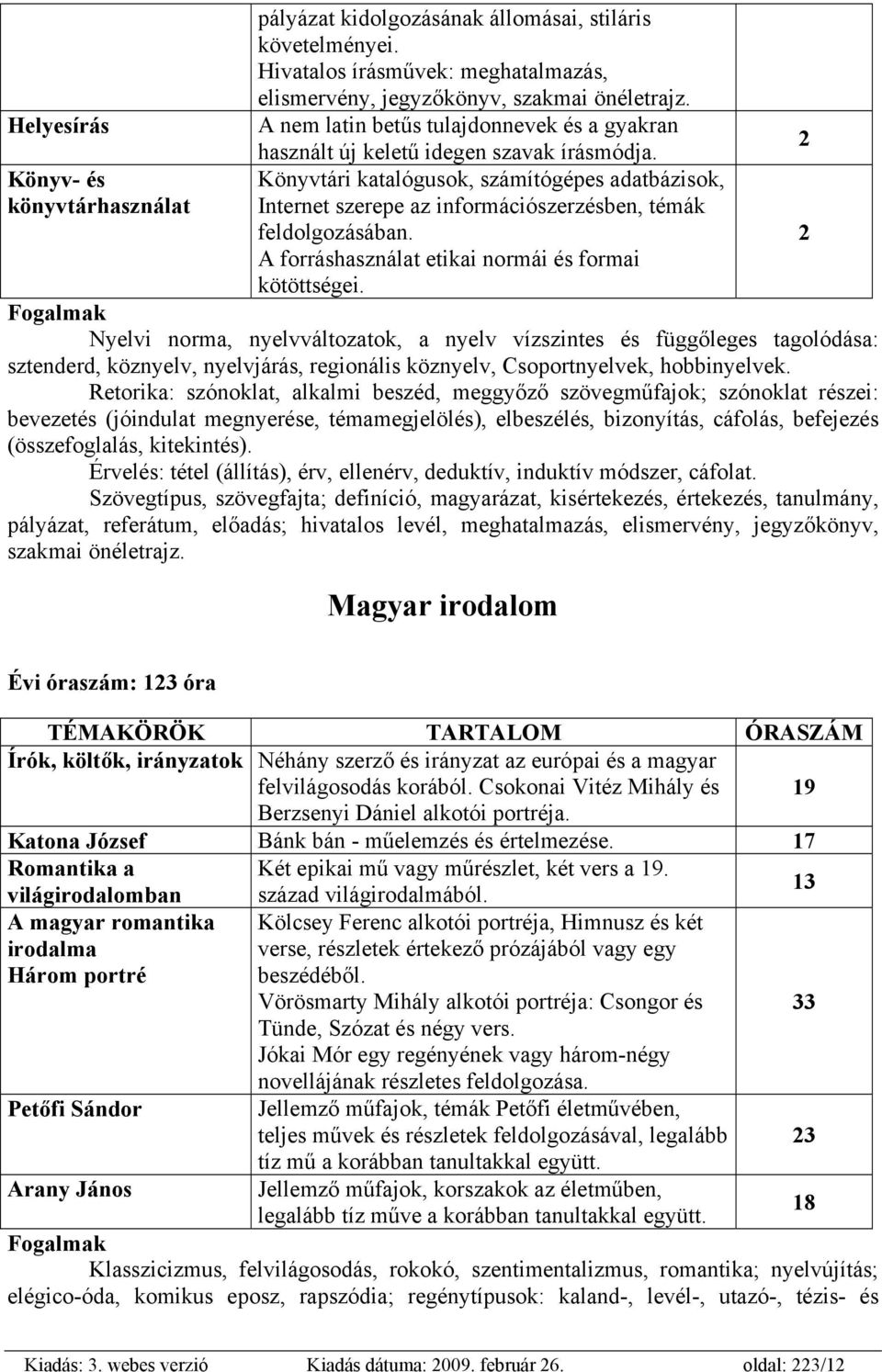 Könyvtári katalógusok, számítógépes adatbázisok, Internet szerepe az információszerzésben, témák feldolgozásában. A forráshasználat etikai normái és formai kötöttségei.