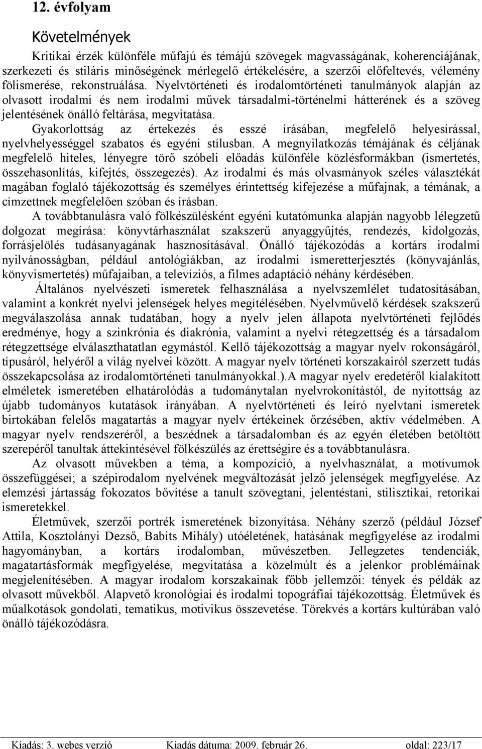 Nyelvtörténeti és irodalomtörténeti tanulmányok alapján az olvasott irodalmi és nem irodalmi művek társadalmi-történelmi hátterének és a szöveg jelentésének önálló feltárása, megvitatása.