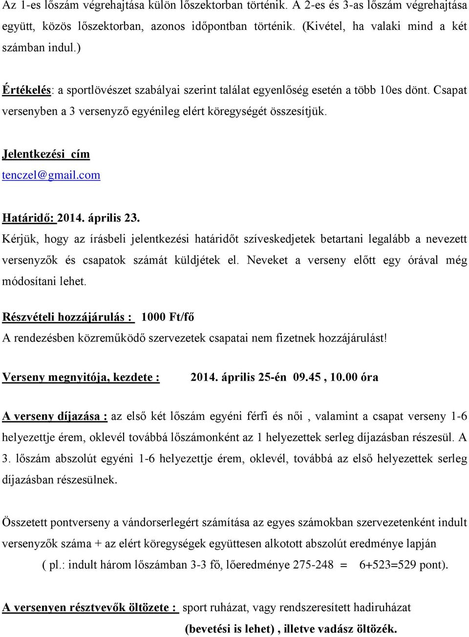 com Határidő: 2014. április 23. Kérjük, hogy az írásbeli jelentkezési határidőt szíveskedjetek betartani legalább a nevezett versenyzők és csapatok számát küldjétek el.