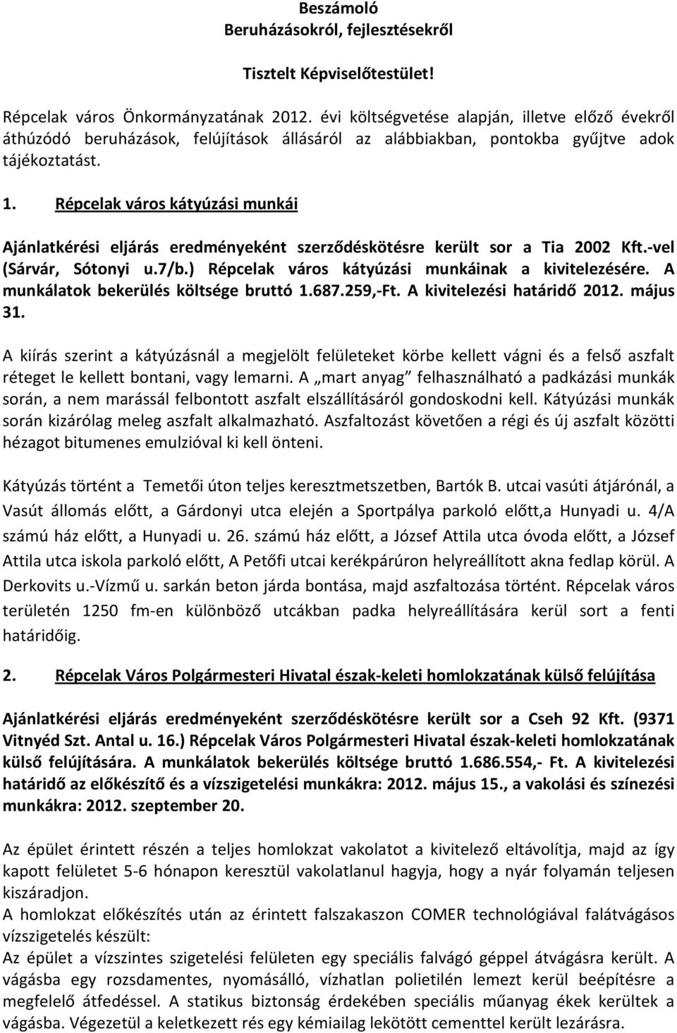 Répcelak város kátyúzási munkái Ajánlatkérési eljárás eredményeként szerződéskötésre került sor a Tia 2002 Kft.-vel (Sárvár, Sótonyi u.7/b.) Répcelak város kátyúzási munkáinak a kivitelezésére.