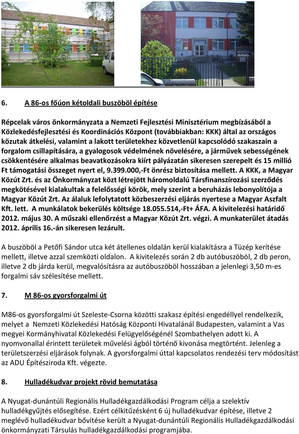 alkalmas beavatkozásokra kiírt pályázatán sikeresen szerepelt és 15 millió Ft támogatási összeget nyert el, 9.399.000,-Ft önrész biztosítása mellett. A KKK, a Magyar Közút Zrt.