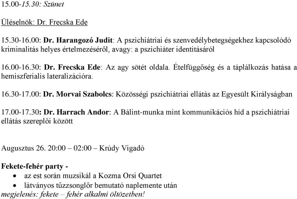 Frecska Ede: Az agy sötét oldala. Ételfüggőség és a táplálkozás hatása a hemiszferialis lateralizációra. 16.30-17.00: Dr.