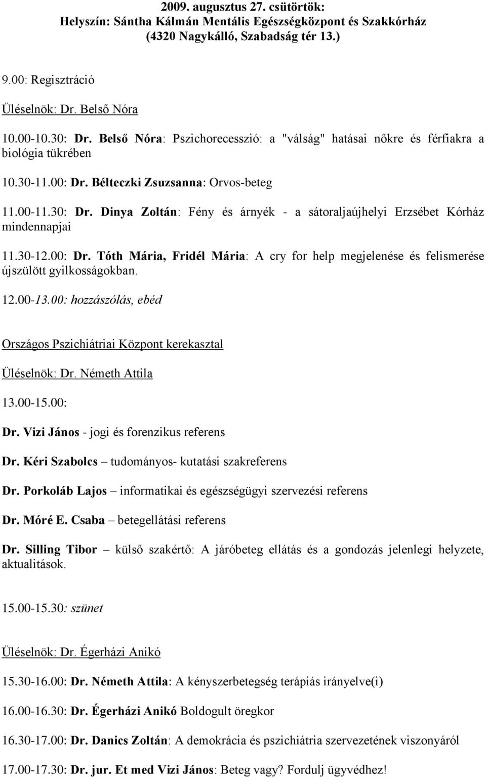 Dinya Zoltán: Fény és árnyék - a sátoraljaújhelyi Erzsébet Kórház mindennapjai 11.30-12.00: Dr. Tóth Mária, Fridél Mária: A cry for help megjelenése és felismerése újszülött gyilkosságokban. 12.00-13.