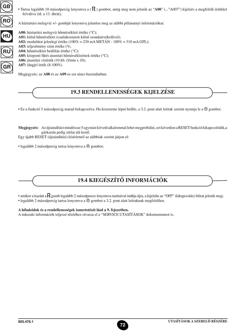 hőmérséklet (csatlakoztatott külső szondaérzékelővel); A02: modulátor jelenlegi értéke (100% = 230 ma METÁN - 100% = 310 ma GPL); A03: teljesítmény szint értéke (%; A04: hőmérséklet beállítás értéke