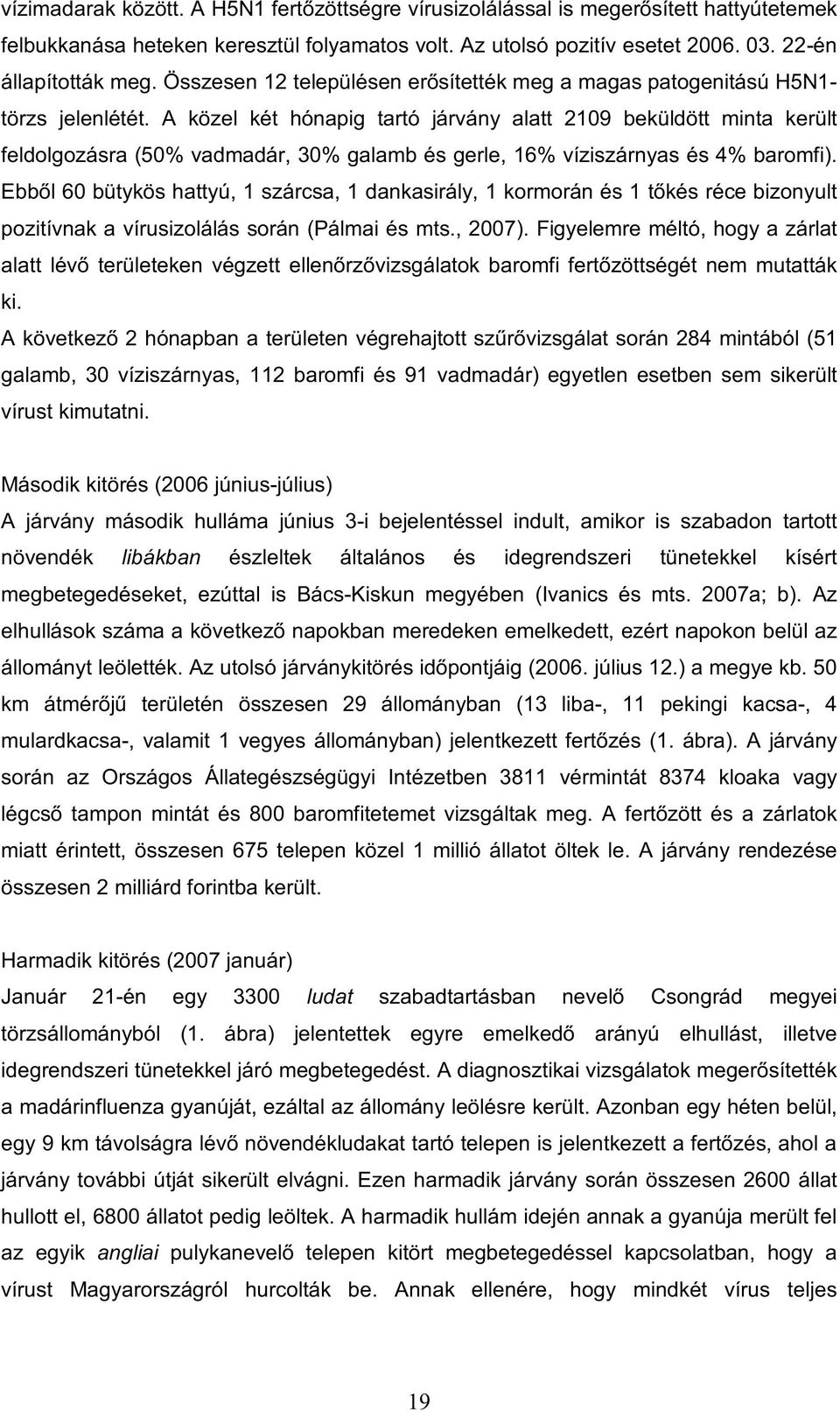 A közel két hónapig tartó járvány alatt 2109 beküldött minta került feldolgozásra (50% vadmadár, 30% galamb és gerle, 16% víziszárnyas és 4% baromfi).