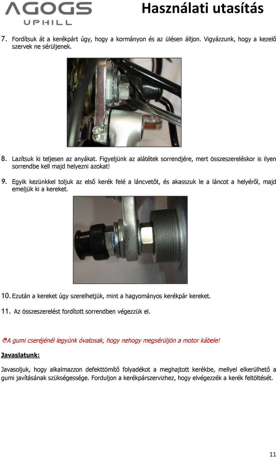 Egyik kezünkkel toljuk az első kerék felé a láncvetőt, és akasszuk le a láncot a helyéről, majd emeljük ki a kereket. 10. Ezután a kereket úgy szerelhetjük, mint a hagyományos kerékpár kereket. 11.