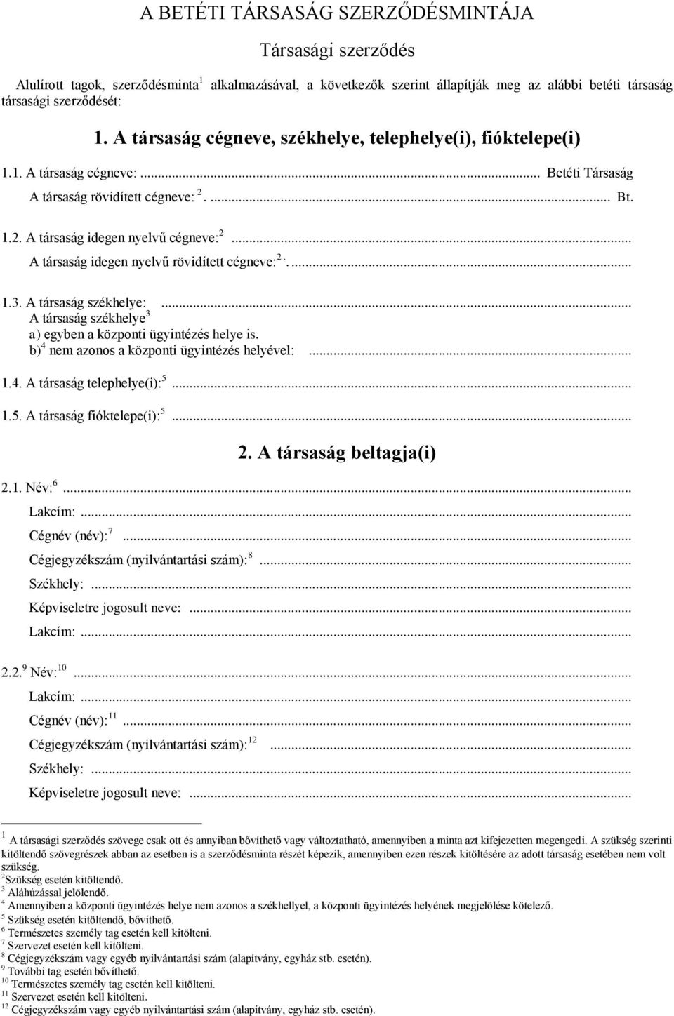 .. A társaság idegen nyelvű rövidített cégneve: 2..... 1.3. A társaság székhelye:... A társaság székhelye 3 a) egyben a központi ügyintézés helye is. b) 4 nem azonos a központi ügyintézés helyével:.