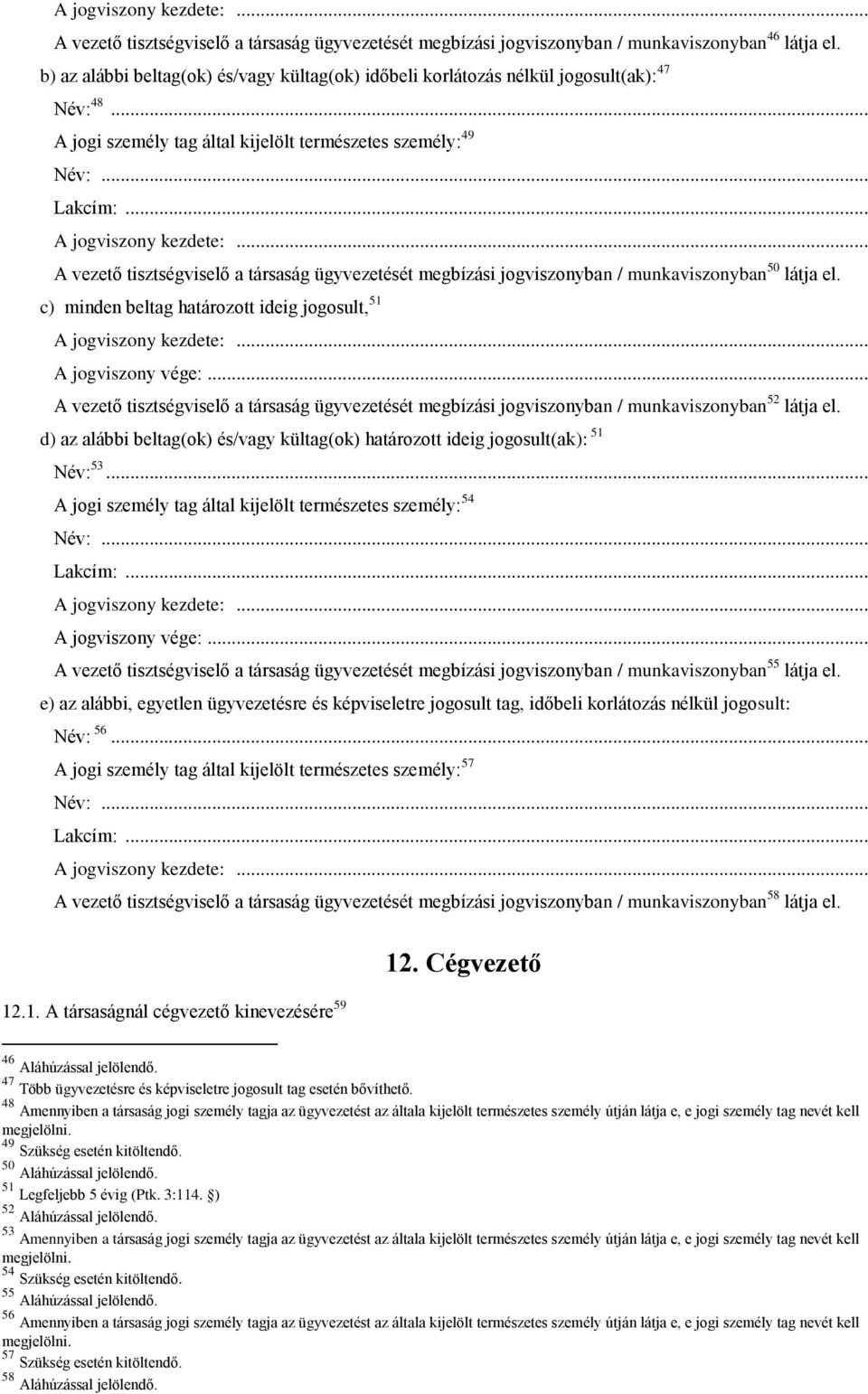 c) minden beltag határozott ideig jogosult, 51 A jogviszony vége:... A vezető tisztségviselő a társaság ügyvezetését megbízási jogviszonyban / munkaviszonyban 52 látja el.