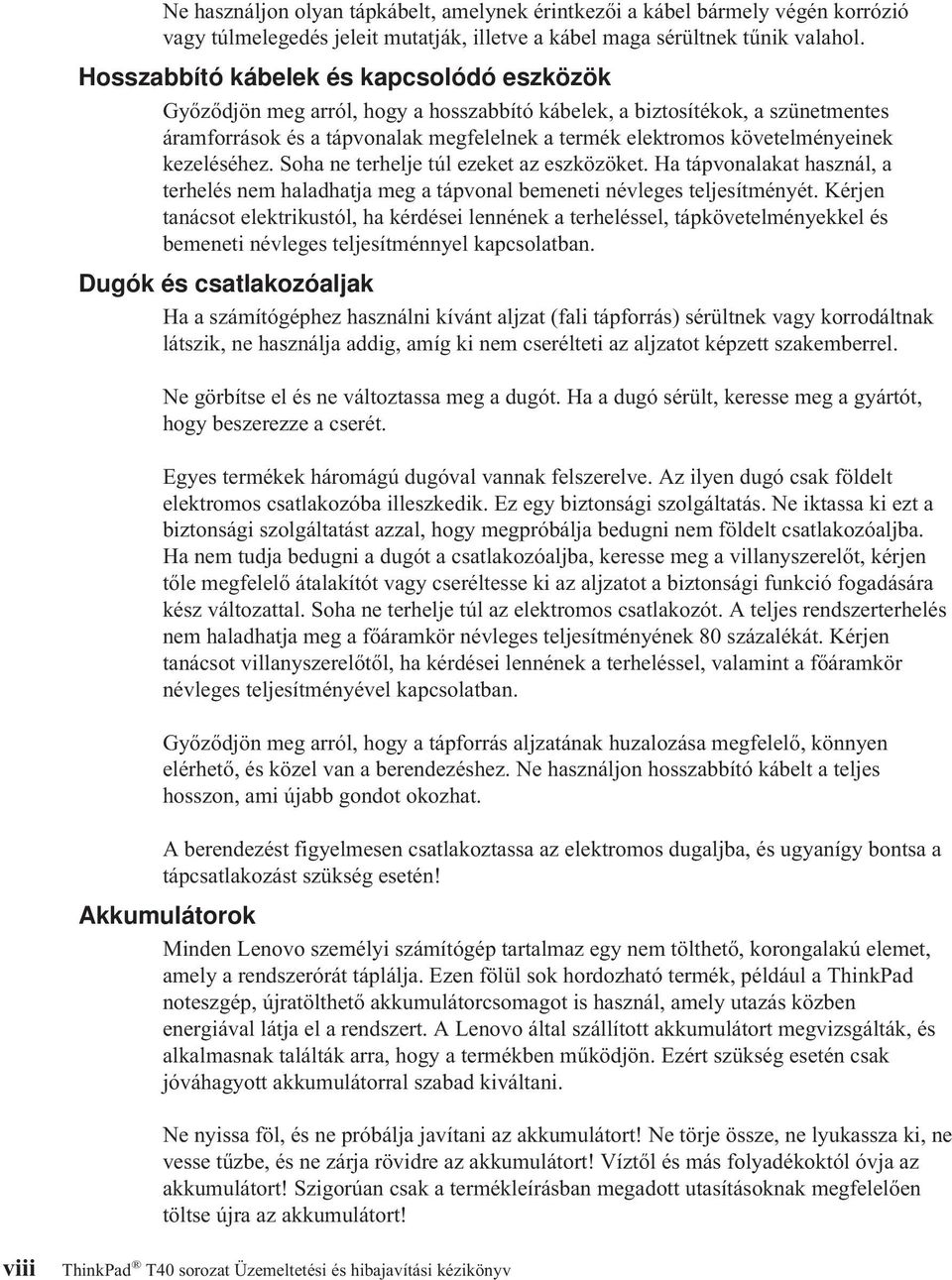 követelményeinek kezeléséhez. Soha ne terhelje túl ezeket az eszközöket. Ha tápvonalakat használ, a terhelés nem haladhatja meg a tápvonal bemeneti névleges teljesítményét.