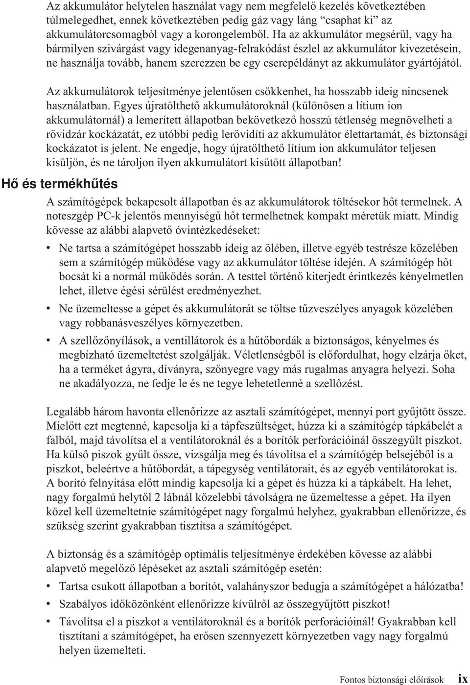 gyártójától. Az akkumulátorok teljesítménye jelentősen csökkenhet, ha hosszabb ideig nincsenek használatban.