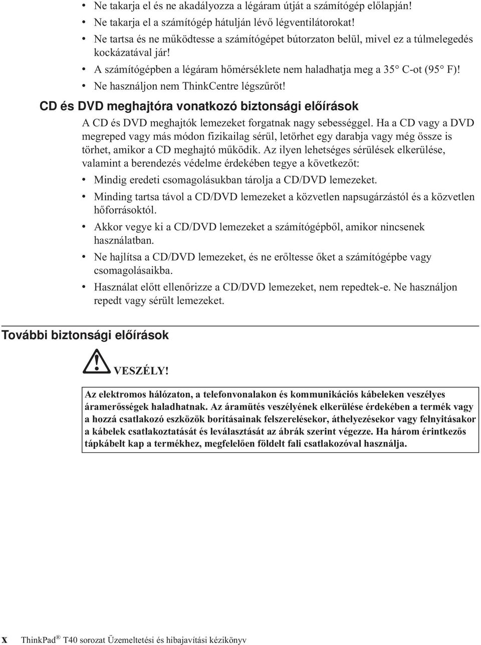v Ne használjon nem ThinkCentre légszűrőt! CD és DVD meghajtóra vonatkozó biztonsági előírások A CD és DVD meghajtók lemezeket forgatnak nagy sebességgel.