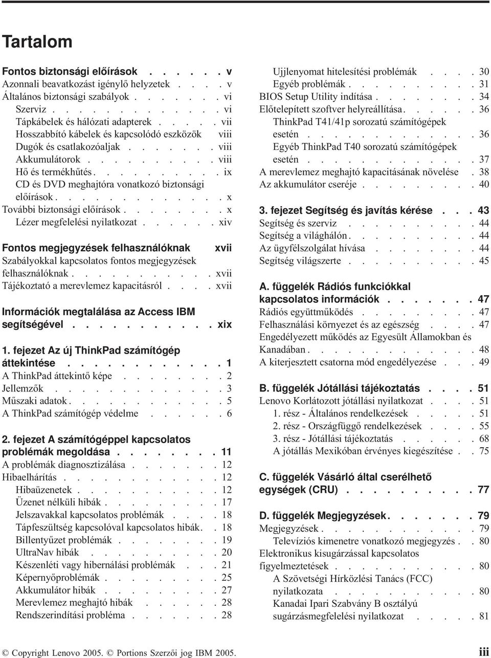 ............x További biztonsági előírások........x Lézer megfelelési nyilatkozat...... xiv Fontos megjegyzések felhasználóknak xvii Szabályokkal kapcsolatos fontos megjegyzések felhasználóknak.