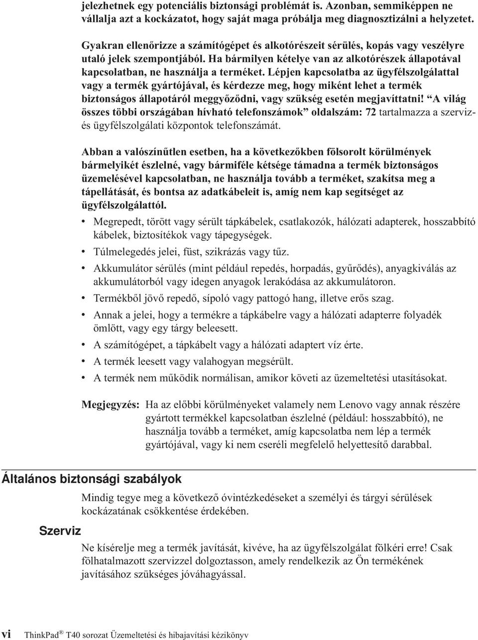 Lépjen kapcsolatba az ügyfélszolgálattal vagy a termék gyártójával, és kérdezze meg, hogy miként lehet a termék biztonságos állapotáról meggyőződni, vagy szükség esetén megjavíttatni!
