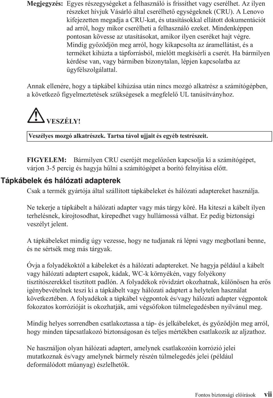 Mindenképpen pontosan kövesse az utasításokat, amikor ilyen cseréket hajt végre.