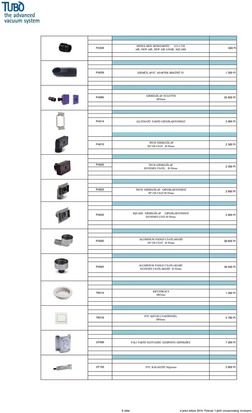 Ø 50mm 2 300 Ft PA025 TECH SZERELŐLAP GIPSZKARTONHOZ 90 -OS CSAT Ø 50mm 2 600 Ft PA030 SQUARE SZERELŐLAP GIPSZKARTONHOZ EGYENES CSAT Ø 50mm 2 600 Ft PA040 ALUMINIUM PADLÓ CSATLAKOZÓ 90 -OS CSAT Ø