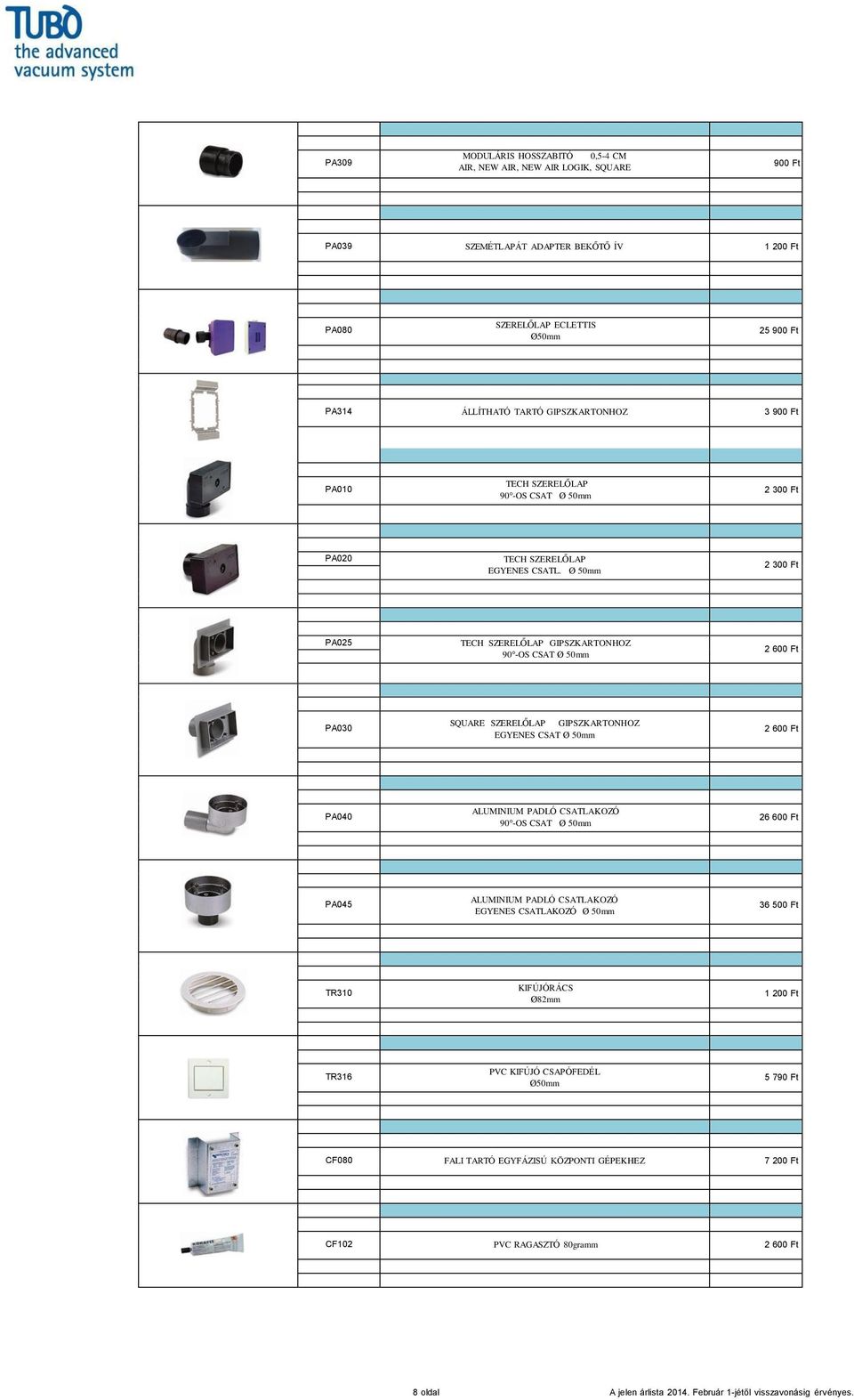 Ø 50mm 2 300 Ft PA025 TECH SZERELŐLAP GIPSZKARTONHOZ 90 -OS CSAT Ø 50mm 2 600 Ft PA030 SQUARE SZERELŐLAP GIPSZKARTONHOZ EGYENES CSAT Ø 50mm 2 600 Ft PA040 ALUMINIUM PADLÓ CSATLAKOZÓ 90 -OS CSAT Ø