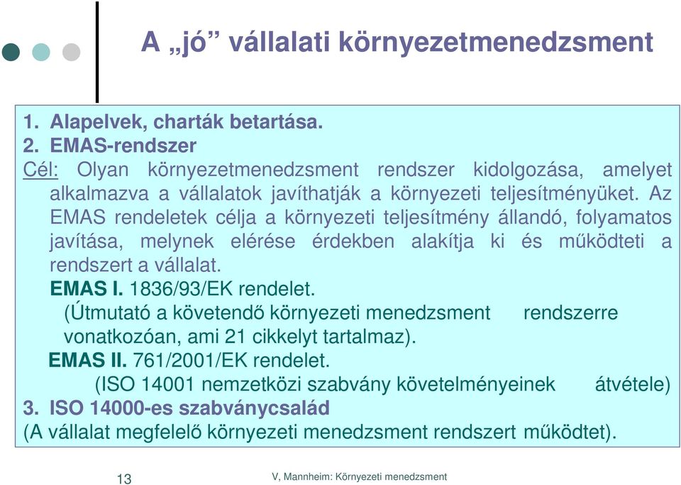 Az EMAS rendeletek célja a környezeti teljesítmény állandó, folyamatos javítása, melynek elérése érdekben alakítja ki és működteti a rendszert a vállalat. EMAS I.