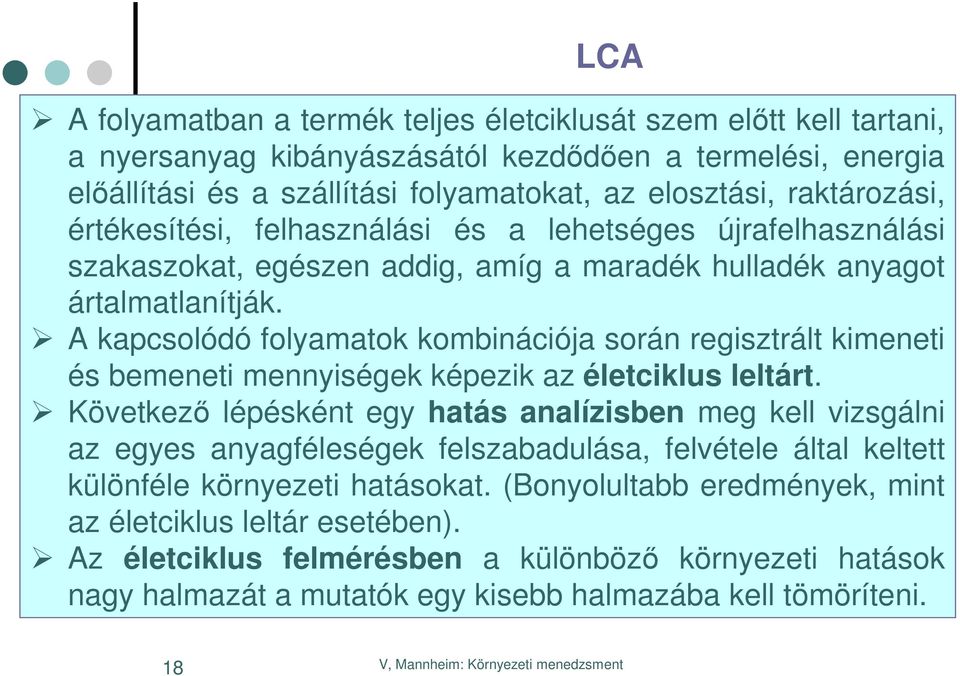 A kapcsolódó folyamatok kombinációja során regisztrált kimeneti és bemeneti mennyiségek képezik az életciklus leltárt.