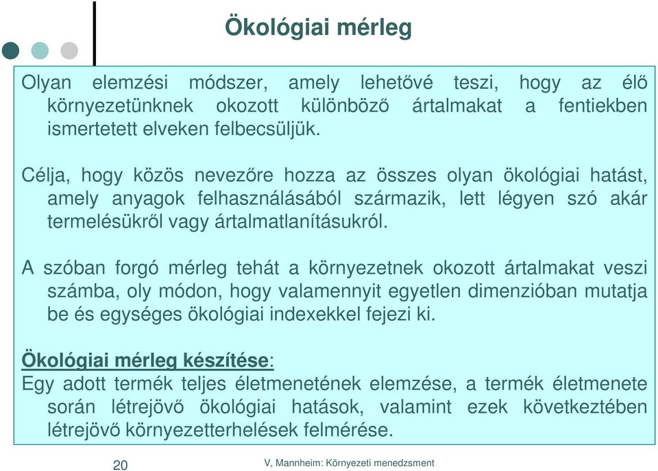 A szóban forgó mérleg tehát a környezetnek okozott ártalmakat veszi számba, oly módon, hogy valamennyit egyetlen dimenzióban mutatja be és egységes ökológiai indexekkel fejezi ki.