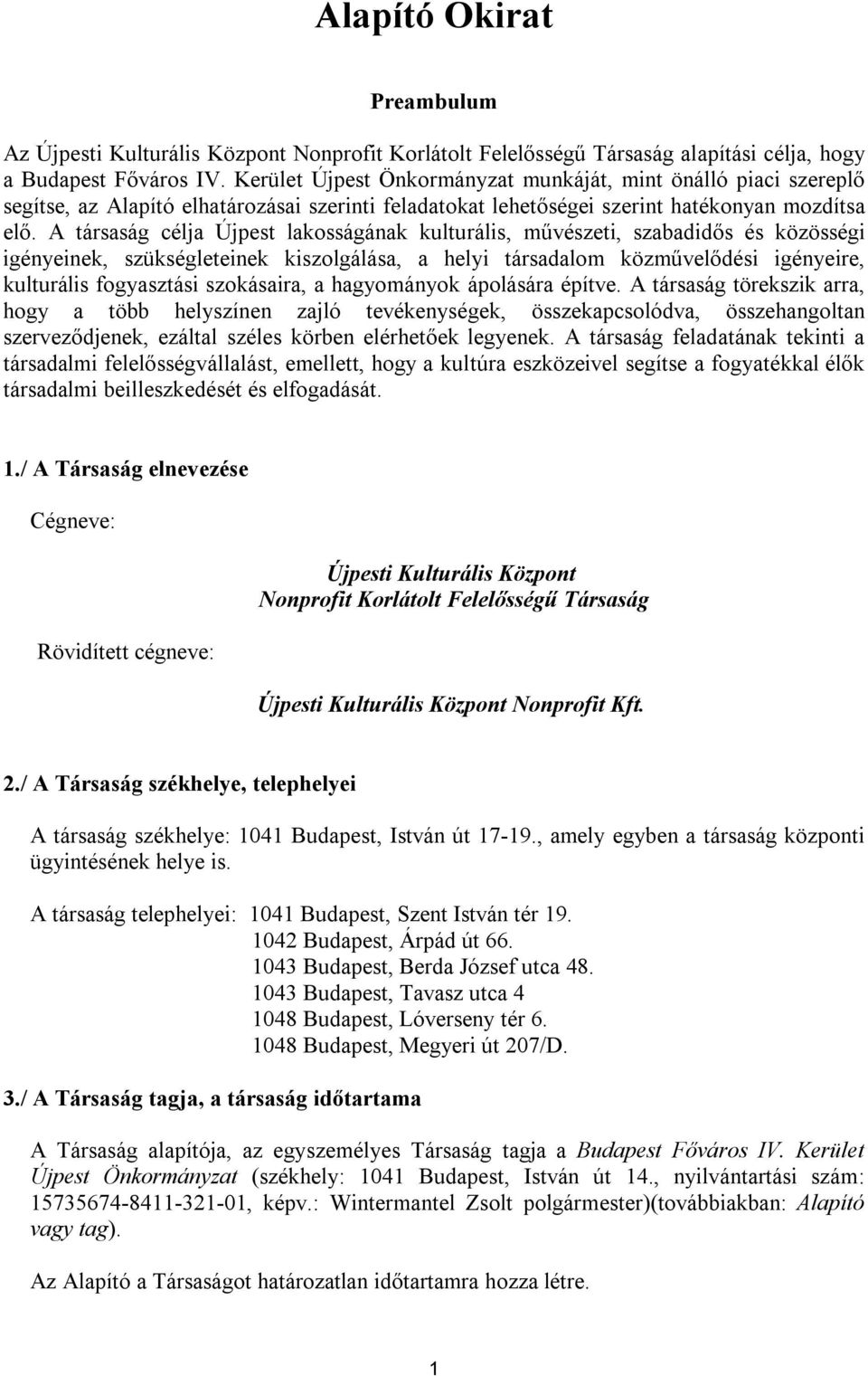 A társaság célja Újpest lakosságának kulturális, művészeti, szabadidős és közösségi igényeinek, szükségleteinek kiszolgálása, a helyi társadalom közművelődési igényeire, kulturális fogyasztási