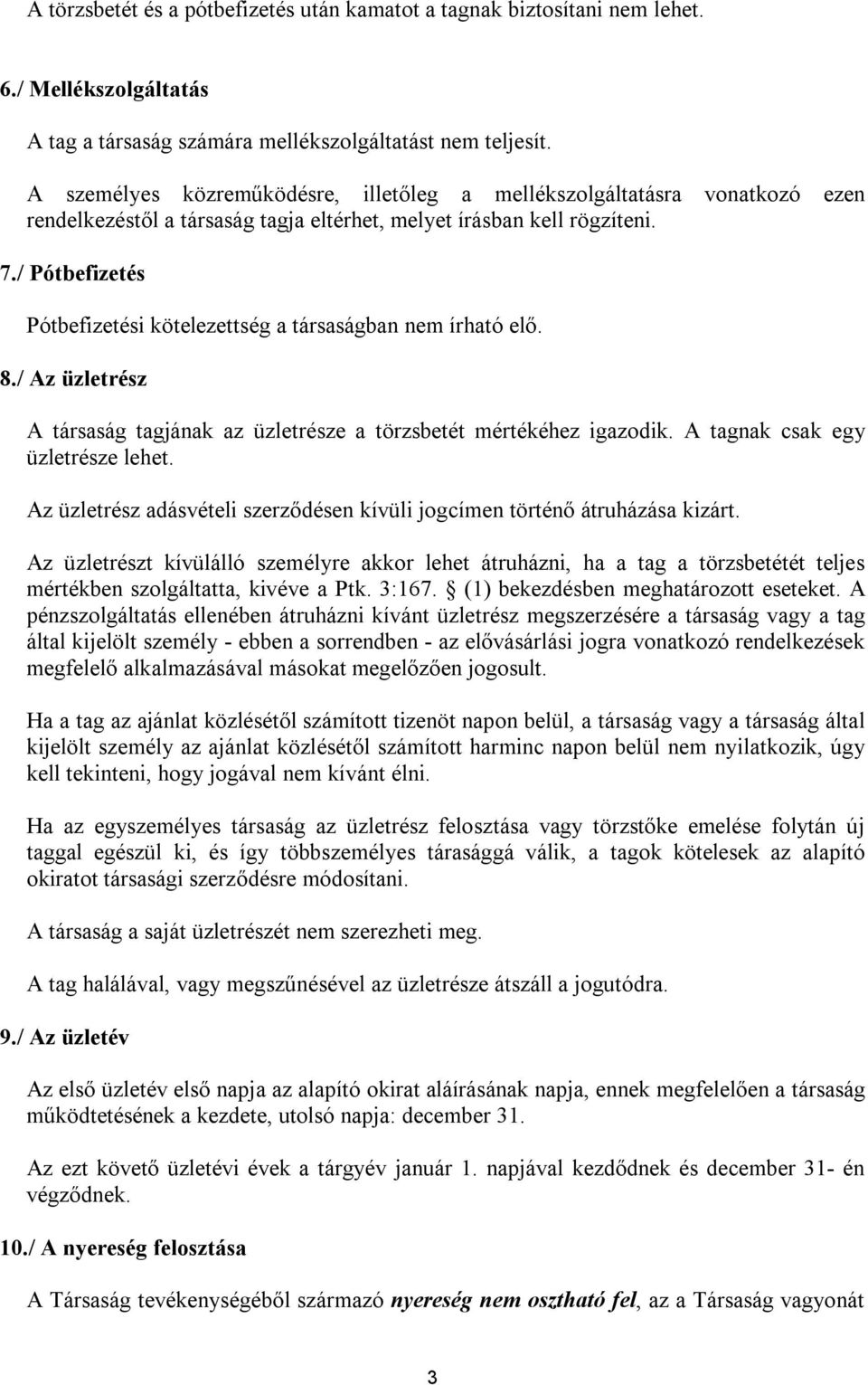 / Pótbefizetés Pótbefizetési kötelezettség a társaságban nem írható elő. 8./ Az üzletrész A társaság tagjának az üzletrésze a törzsbetét mértékéhez igazodik. A tagnak csak egy üzletrésze lehet.