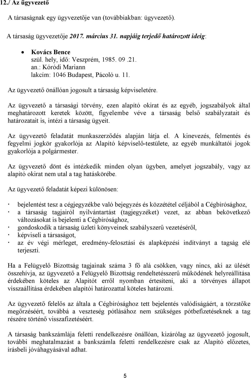 Az ügyvezető a társasági törvény, ezen alapító okirat és az egyéb, jogszabályok által meghatározott keretek között, figyelembe véve a társaság belső szabályzatait és határozatait is, intézi a