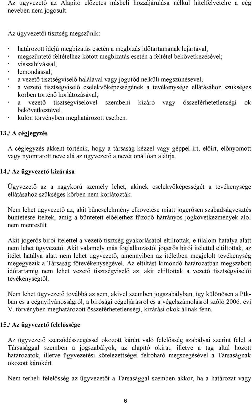 lemondással; a vezető tisztségviselő halálával vagy jogutód nélküli megszűnésével; a vezető tisztségviselő cselekvőképességének a tevékenysége ellátásához szükséges körben történő korlátozásával; a