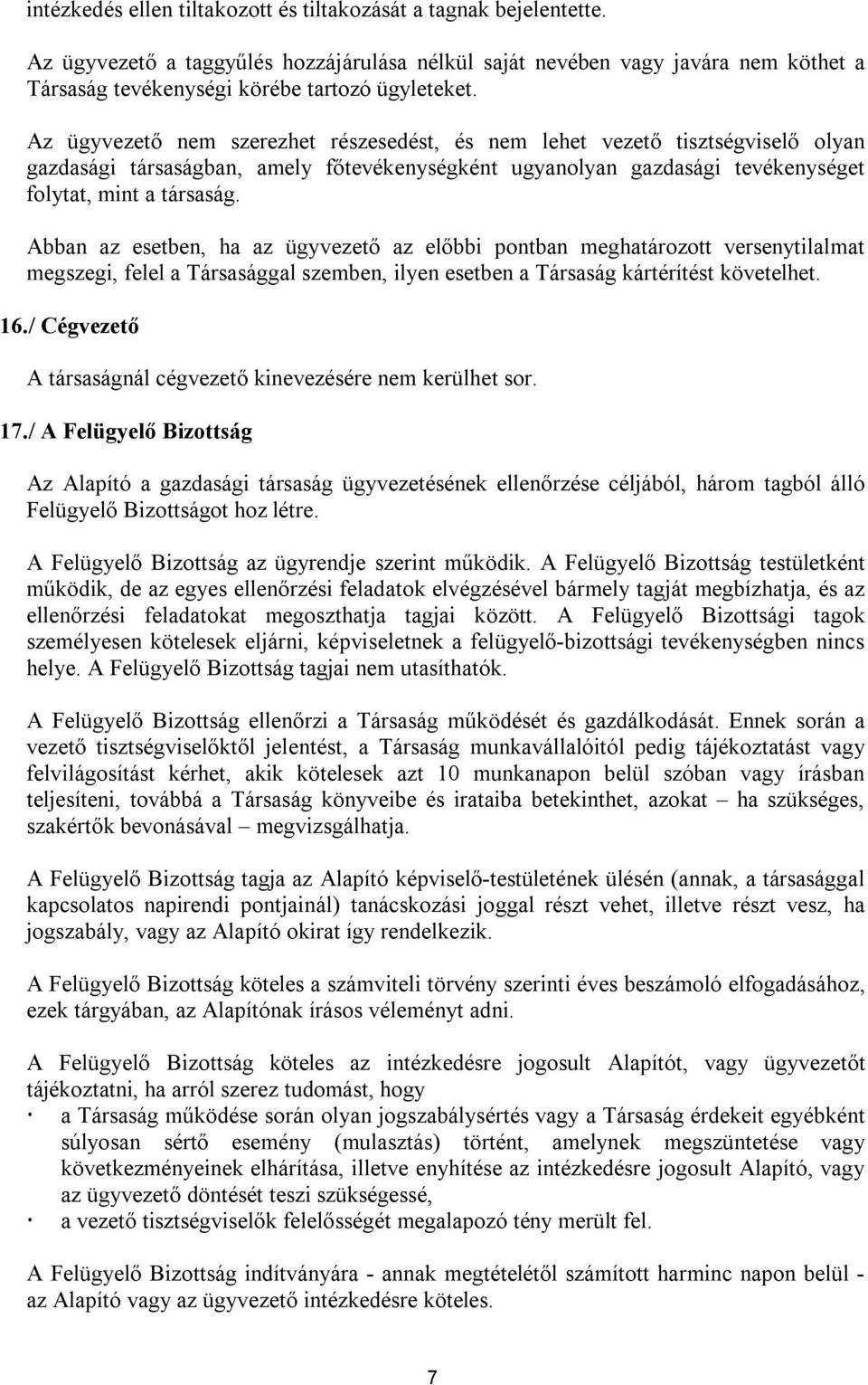 Az ügyvezető nem szerezhet részesedést, és nem lehet vezető tisztségviselő olyan gazdasági társaságban, amely főtevékenységként ugyanolyan gazdasági tevékenységet folytat, mint a társaság.