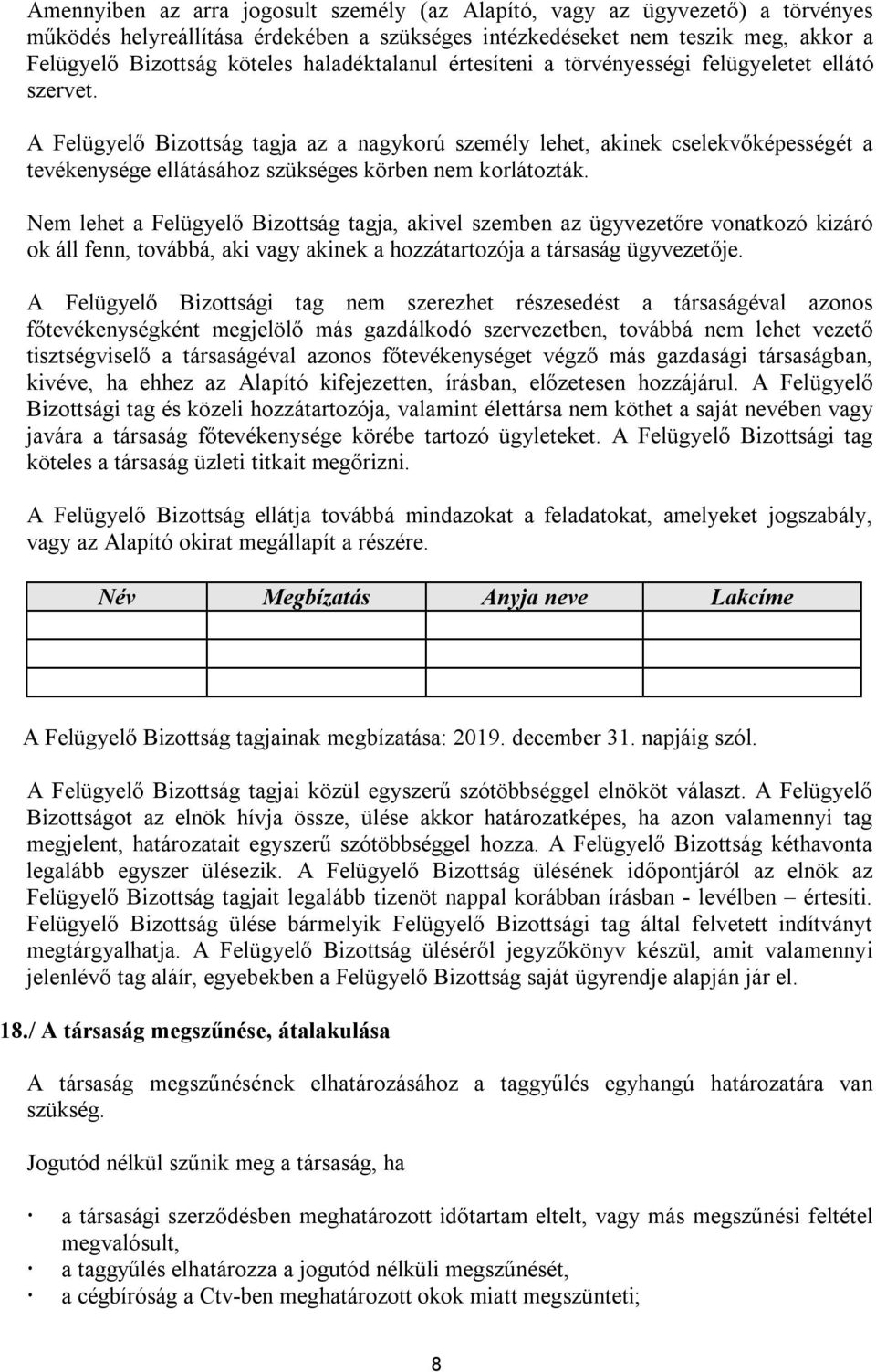 A Felügyelő Bizottság tagja az a nagykorú személy lehet, akinek cselekvőképességét a tevékenysége ellátásához szükséges körben nem korlátozták.