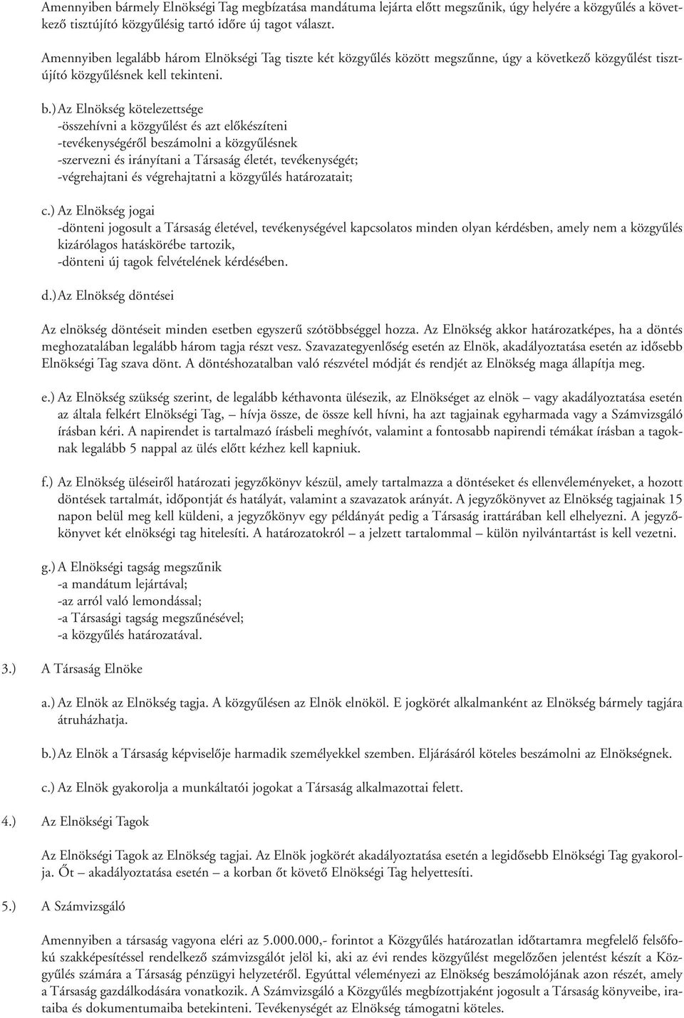 )az Elnökség kötelezettsége -összehívni a közgyûlést és azt elôkészíteni -tevékenységérôl beszámolni a közgyûlésnek -szervezni és irányítani a Társaság életét, tevékenységét; -végrehajtani és