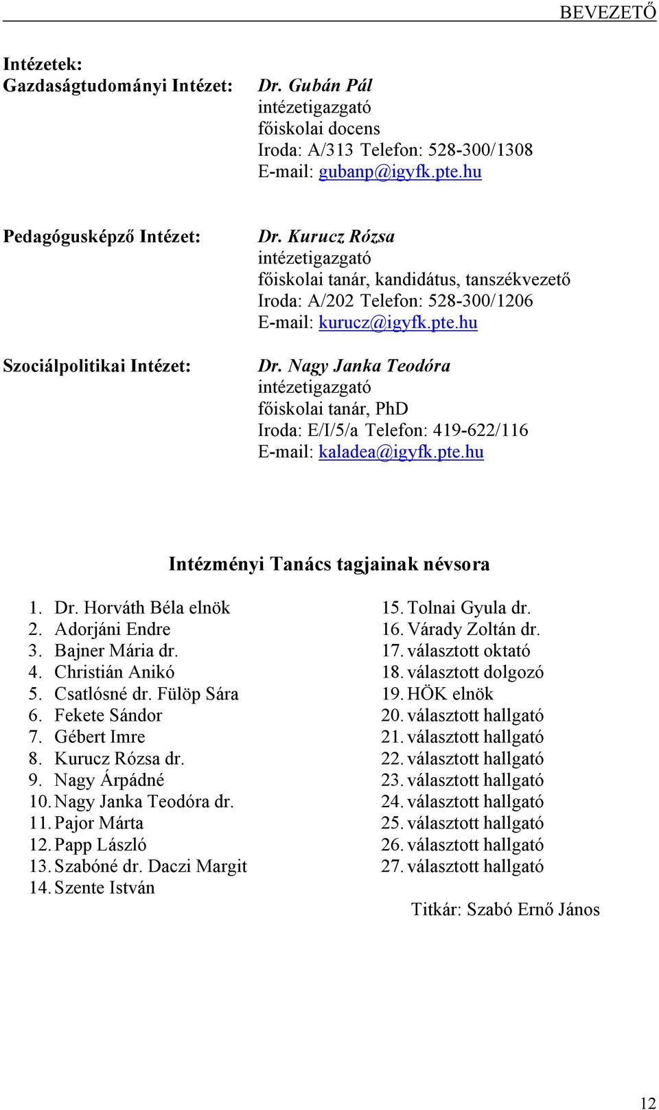Nagy Janka Teodóra intézetigazgató főiskolai tanár, PhD Iroda: E/I/5/a Telefon: 419-622/116 E-mail: kaladea@igyfk.pte.hu Intézményi Tanács tagjainak névsora 1. Dr. Horváth Béla elnök 2.
