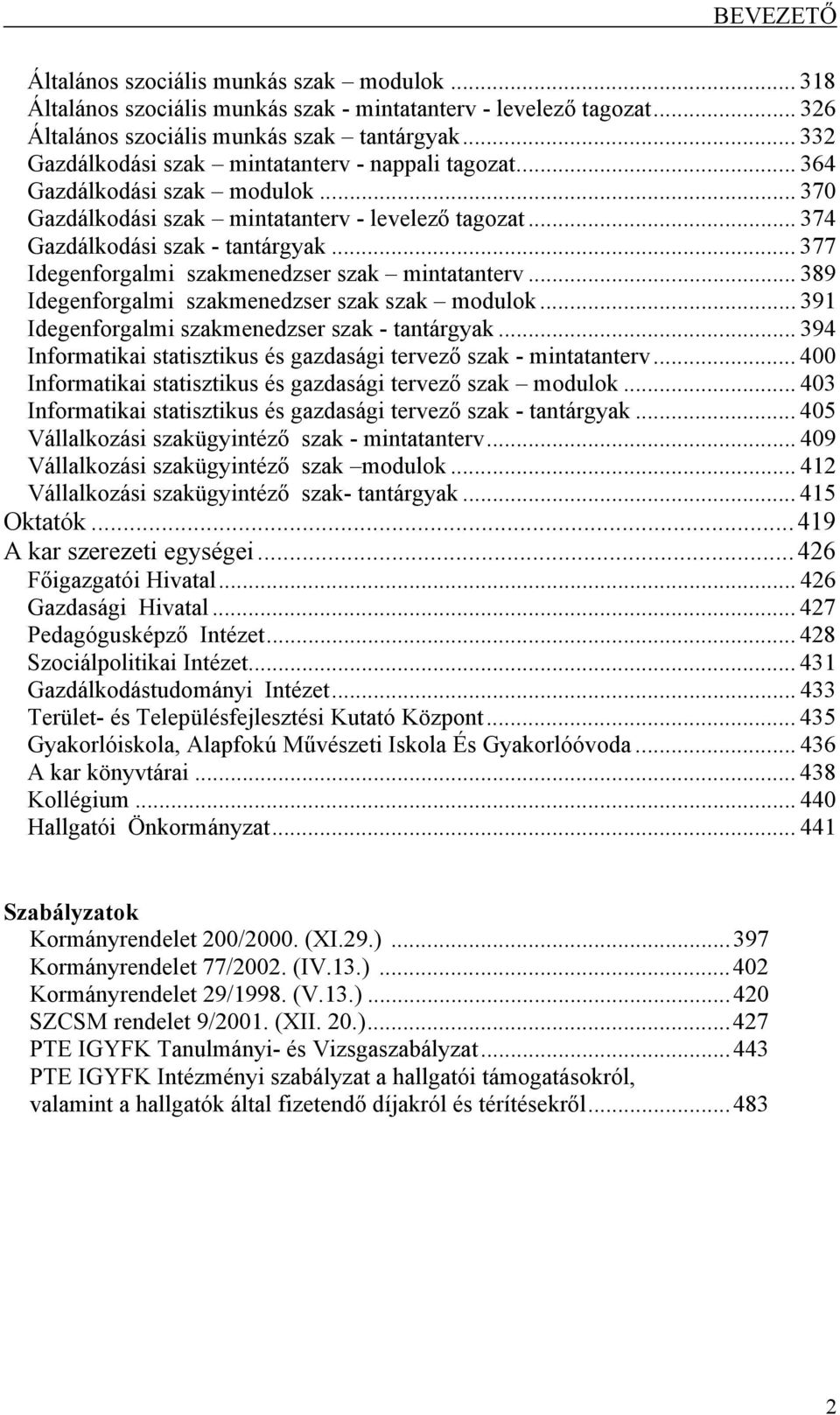 .. 377 Idegenforgalmi szakmenedzser szak mintatanterv... 389 Idegenforgalmi szakmenedzser szak szak modulok... 391 Idegenforgalmi szakmenedzser szak - tantárgyak.