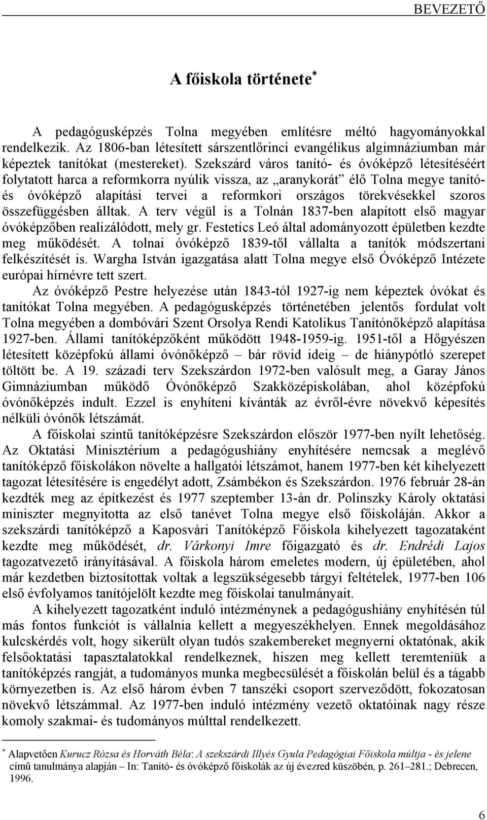 Szekszárd város tanító- és óvóképző létesítéséért folytatott harca a reformkorra nyúlik vissza, az aranykorát élő Tolna megye tanítóés óvóképző alapítási tervei a reformkori országos törekvésekkel