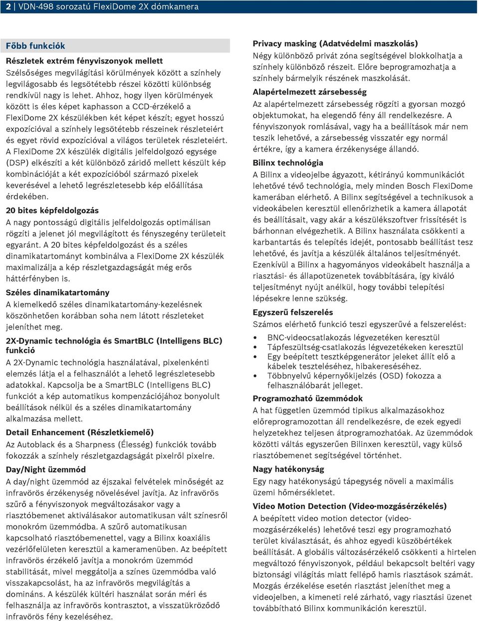 Ahhoz, hogy ilyen körülmények között is éles képet kaphasson a CCD-érzékelő a FlexiDome 2X készülékben két képet készít; egyet hosszú expozícióval a színhely legsötétebb részeinek részleteiért és