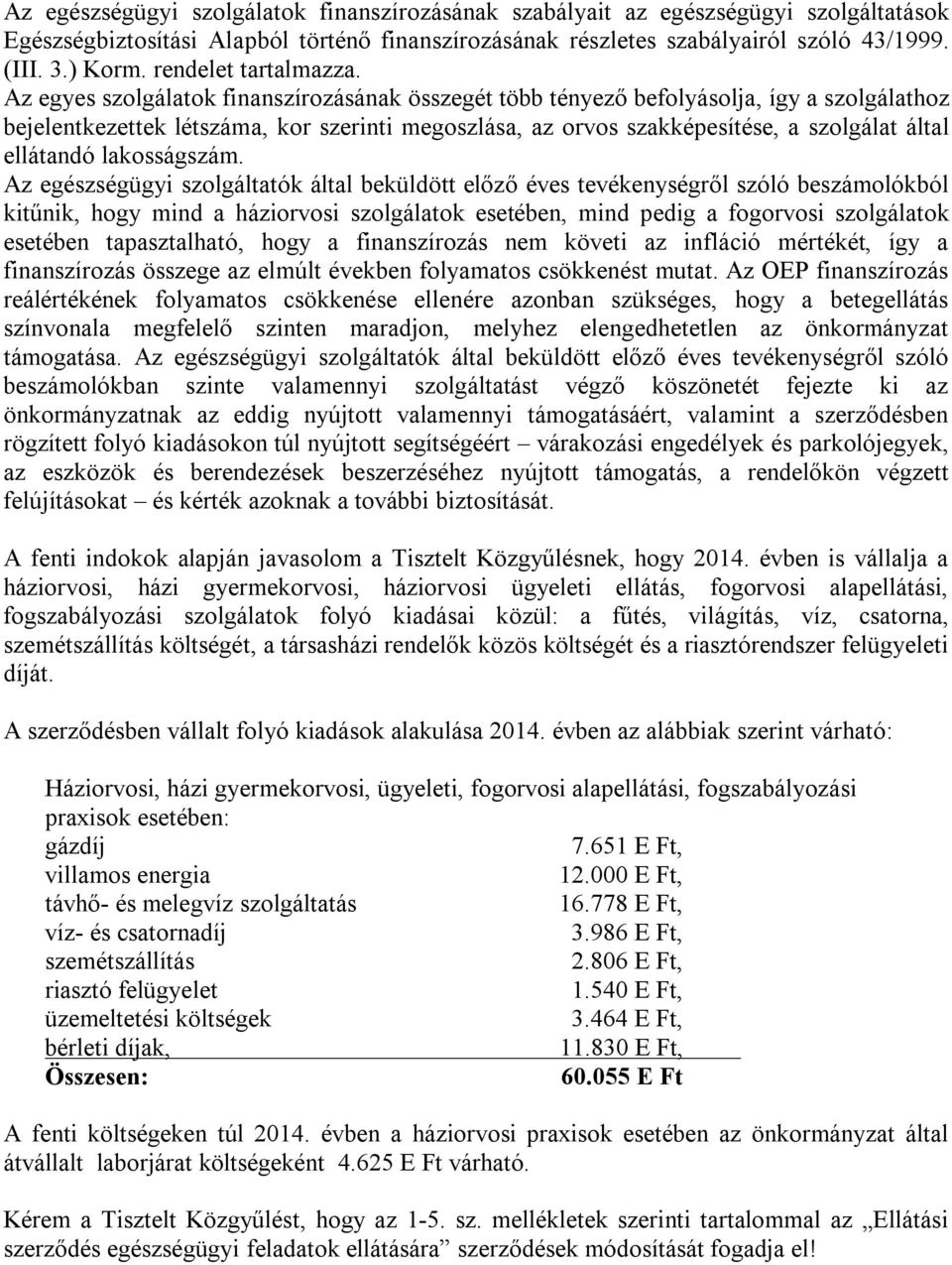 Az egyes szolgálatok finanszírozásának összegét több tényező befolyásolja, így a szolgálathoz bejelentkezettek létszáma, kor szerinti megoszlása, az orvos szakképesítése, a szolgálat által ellátandó