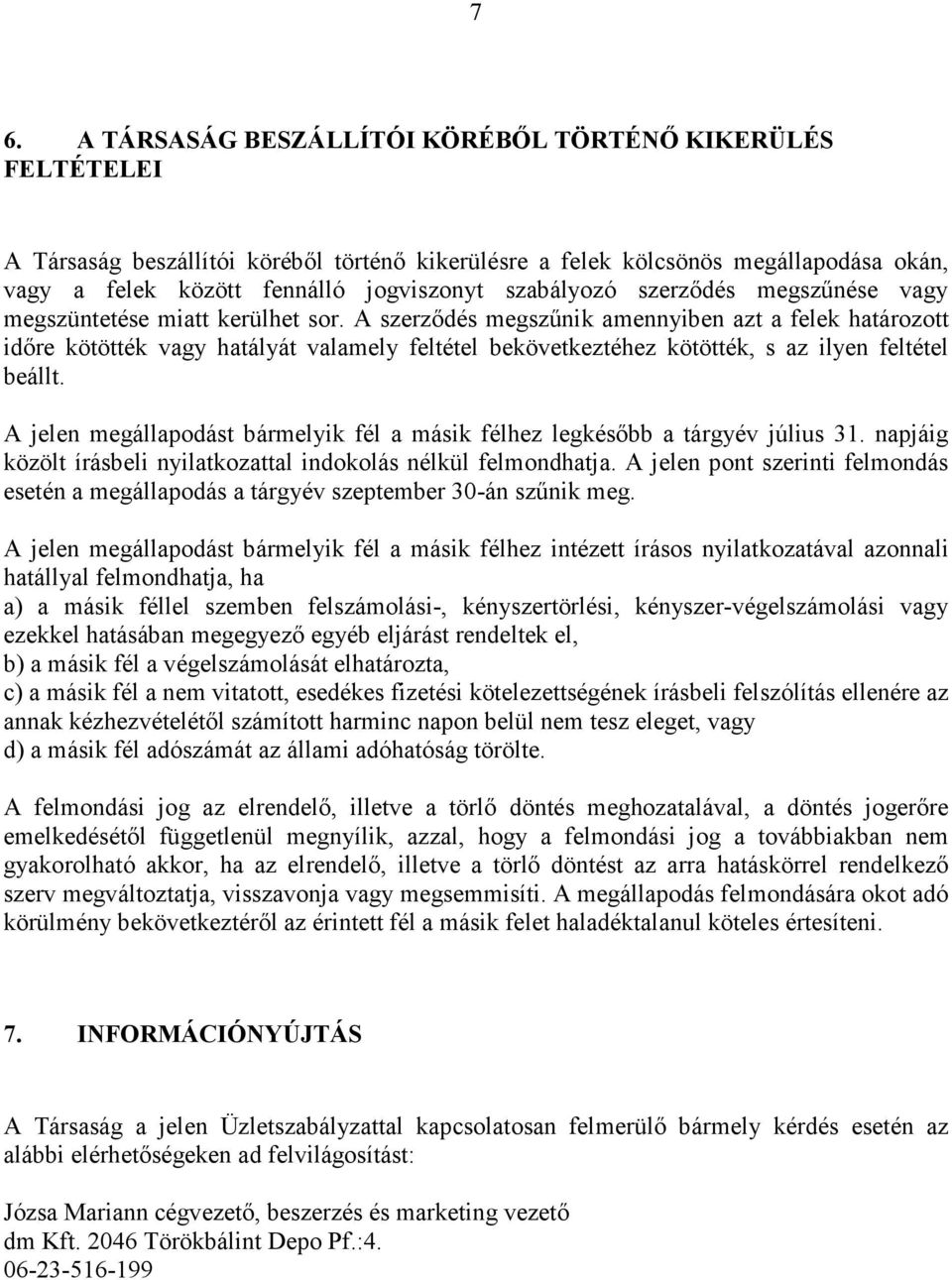 A szerződés megszűnik amennyiben azt a felek határozott időre kötötték vagy hatályát valamely feltétel bekövetkeztéhez kötötték, s az ilyen feltétel beállt.