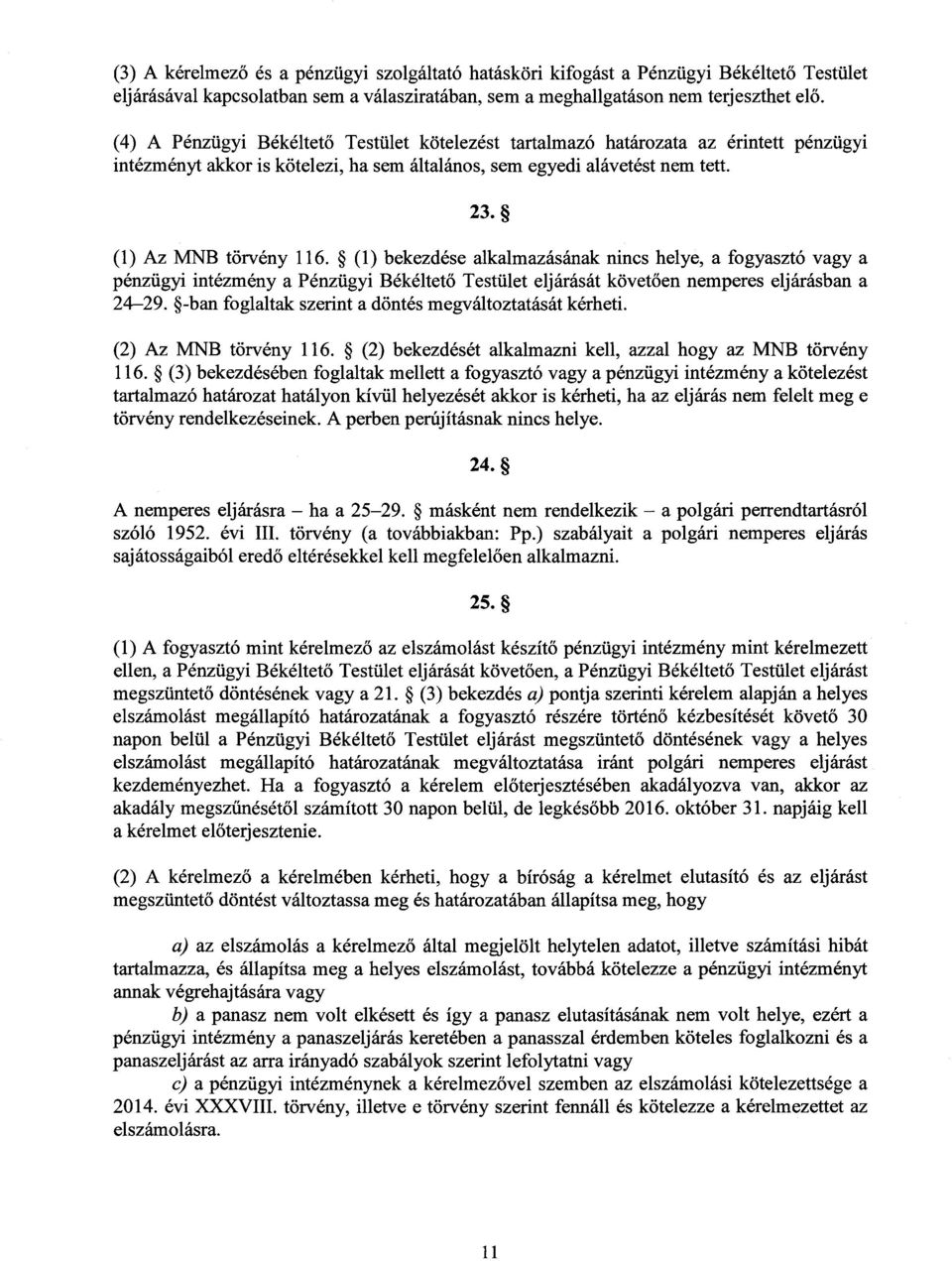 (1) bekezdése alkalmazásának nincs helye, a fogyasztó vagy a pénzügyi intézmény a Pénzügyi Békéltető Testület eljárását követ ően nemperes eljárásban a 24 29.