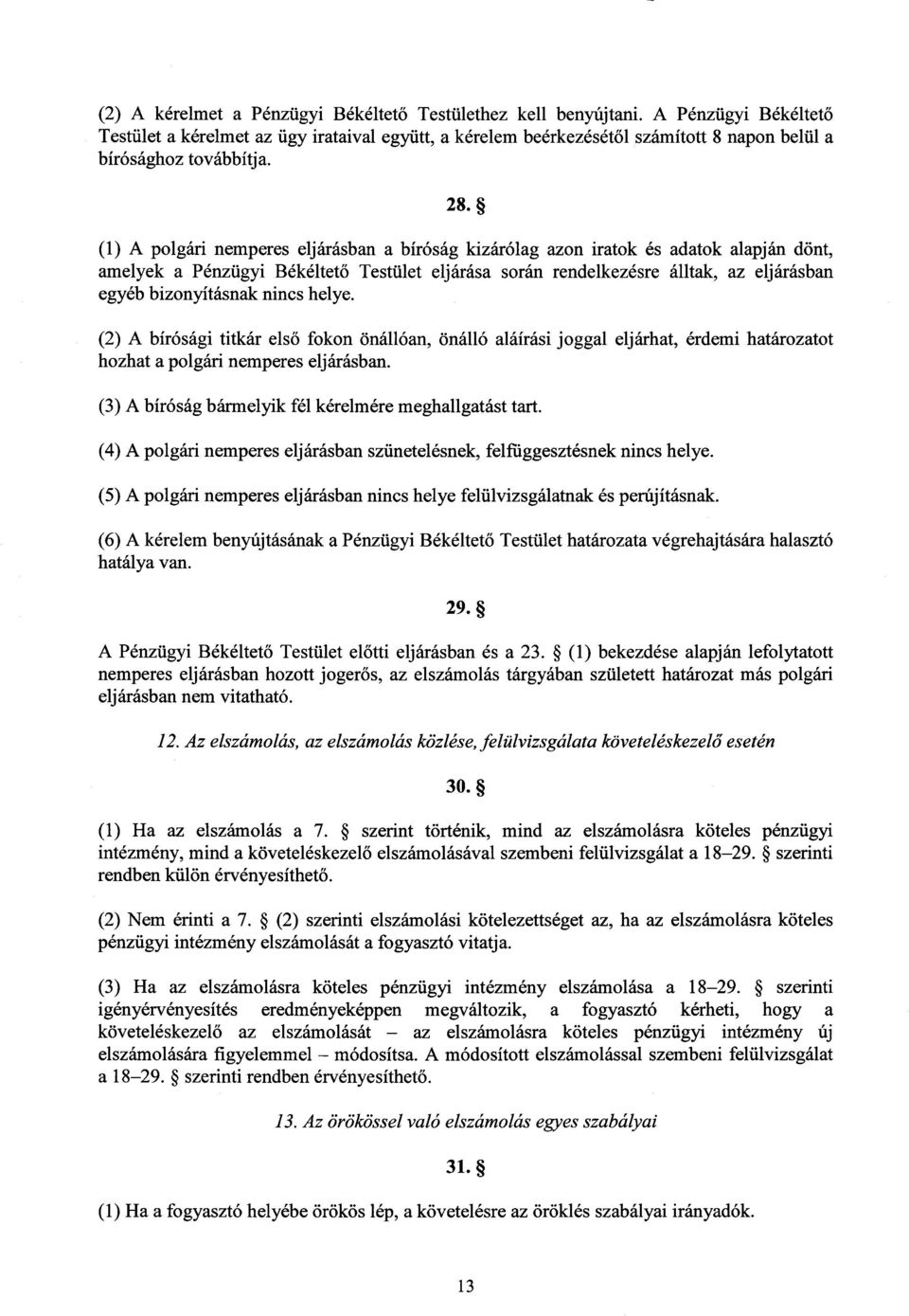 (1) A polgári nemperes eljárásban a bíróság kizárólag azon iratok és adatok alapján dönt, amelyek a Pénzügyi Békéltet ő Testület eljárása során rendelkezésre álltak, az eljárásban egyéb bizonyításnak