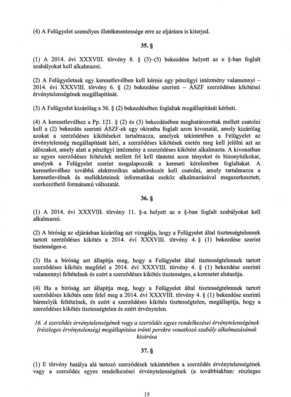 (2) bekezdése szerinti ÁSZF szerz ődéses kikötései érvénytelenségének megállapítását. (3) A Felügyelet kizárólag a 36. (2) bekezdésében foglaltak megállapítását kérheti. (4) A keresetlevélhez a Pp.