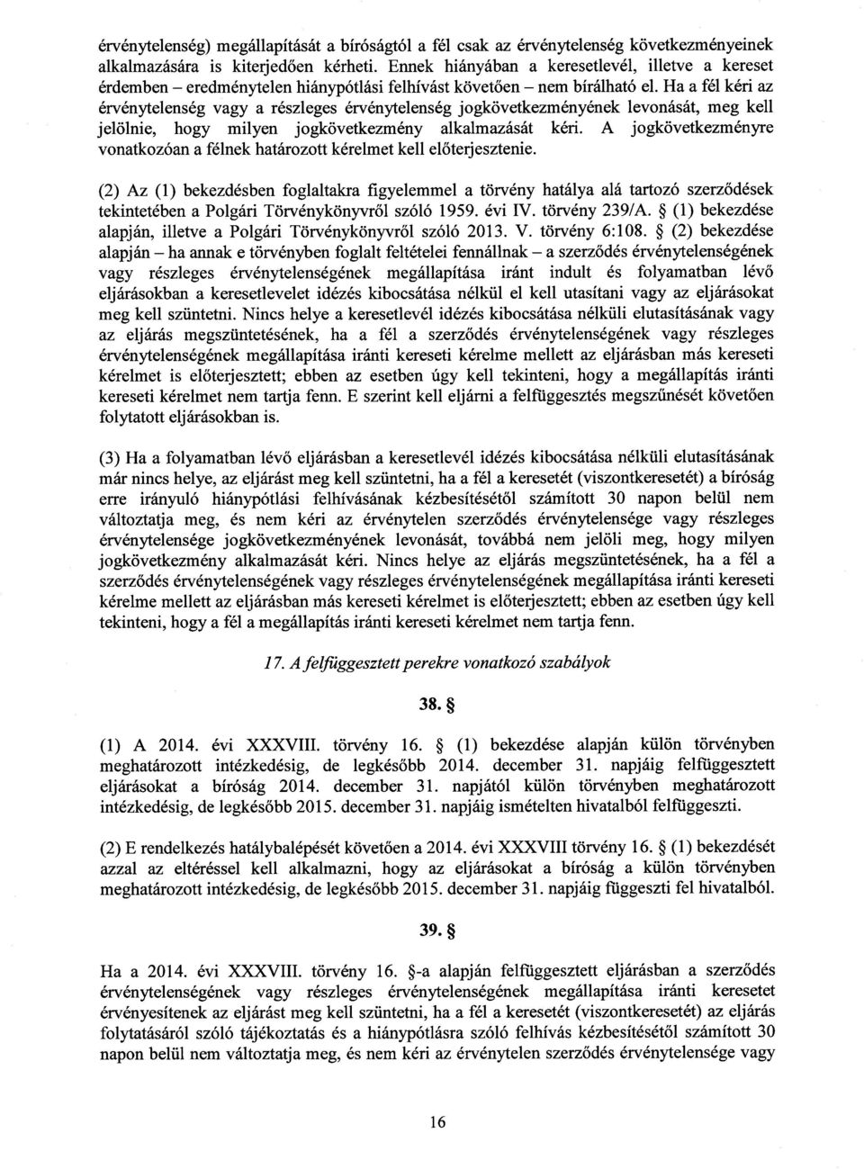 Ha a fél kéri az érvénytelenség vagy a részleges érvénytelenség jogkövetkezményének levonását, meg kel l jelölnie, hogy milyen jogkövetkezmény alkalmazását kéri.